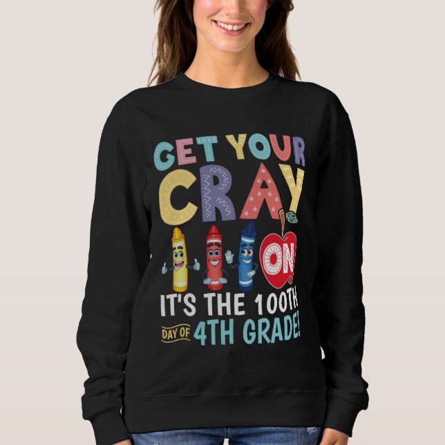 Get Your Cray On It s The 100th Day Of 4th Grade T Sweatshirt (Vorderseite)