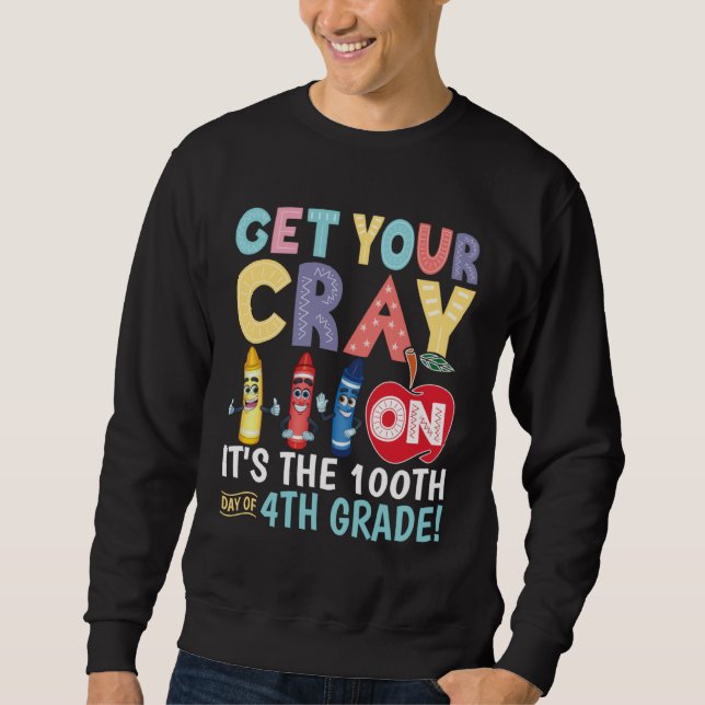 Get Your Cray On It s The 100th Day Of 4th Grade T Sweatshirt (Vorderseite)