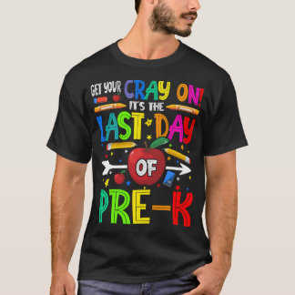 Get Your Cray On It's The Last Day Of Pre-K  T-Shirt