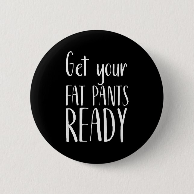 Get Your Fat Pants Ready - Funny Thanksgiving T Sh Button (Vorderseite)