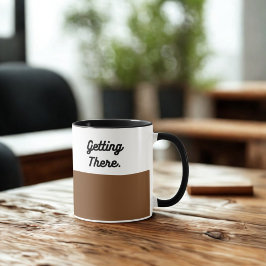 Getting There Mug – Funny Coffee Cup for Mornings Tasse