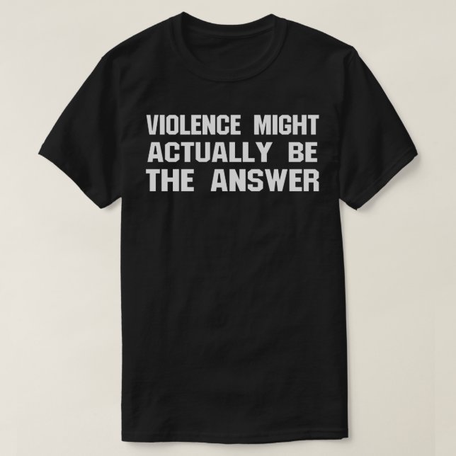 GEWALT KANN TATSÄCHLICH DIE ANTWORT SEIN T-Shirt (Design vorne)