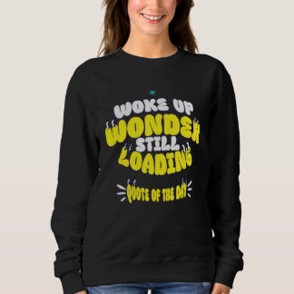 Geweckt, wundert euch noch, zu beladen... sweatshirt