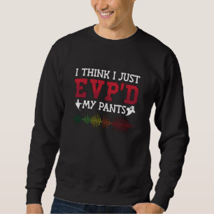 Ghost Hunter I Think I Just EVP d'My Pants Hunting Sweatshirt