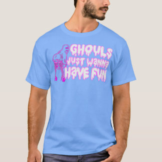 Ghouls Just Wanna haben Spaß T-Shirt
