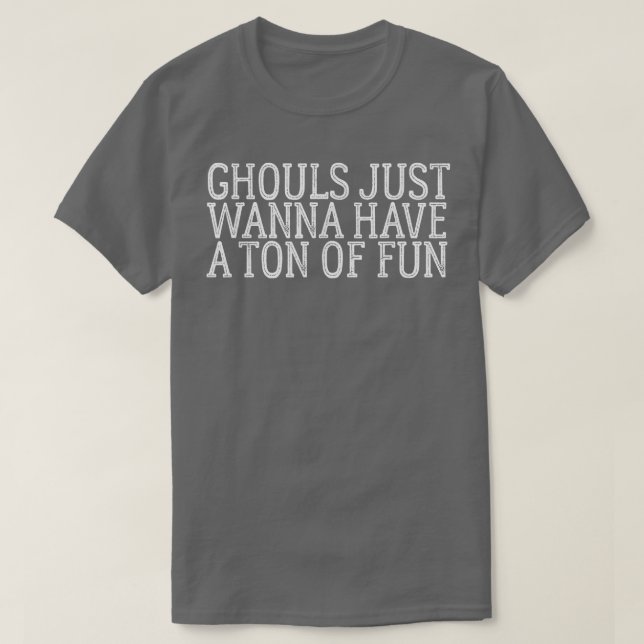 Ghouls Just Wanna Have A Ton Of Fun   696 T-Shirt (Design vorne)