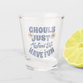 Ghouls Wollte einfach Spaß zu haben Schnapsglas