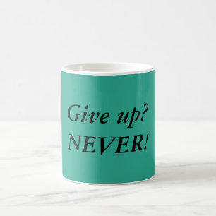 Gib auf? NIE! Tasse des Kaffees