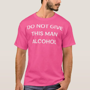 Gib diesem Mann keinen Alkohol 1 T-Shirt