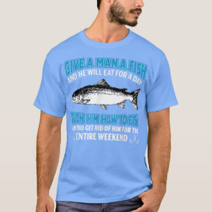 Gib einem Mann einen Fisch, der ihm beibringt, wie T-Shirt