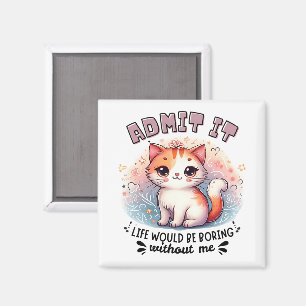 Gib es zu, das Leben wäre langweilig Lustiges Katz Magnet