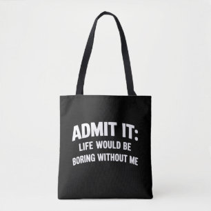 Gib es zu Das Leben wäre langweilig ohne mich Lust Tasche