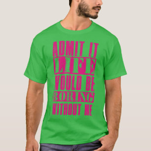 Gib es zu, das Leben wäre langweilig ohne mich Vin T-Shirt