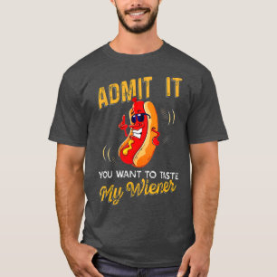 Gib es zu, dass du Will, meinen Weiner zu probiere T-Shirt