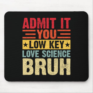 Gib es zu, du liebst Wissenschaft auf niedriger St Mousepad