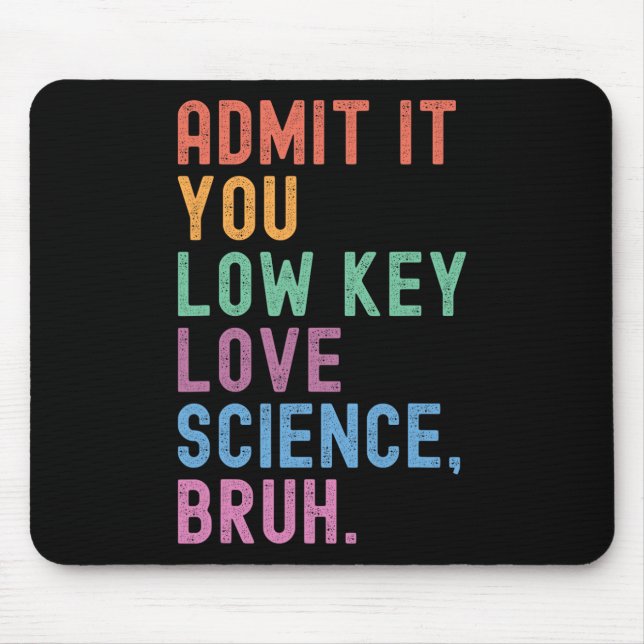 Gib es zu, du liebst Wissenschaft heimlich, Mann.  Mousepad (Vorne)