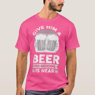 Gib ihm ein Bier, dass seine Hochzeit nahe ist T-Shirt