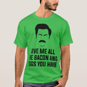 Gib mir alles Speck und Eier, die du hast T-Shirt