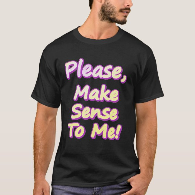 "Gib mir bitte Sinn!" Niedliches Design. Jetzt kau T-Shirt (Vorderseite)