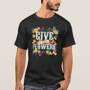 Gib mir Blumen Rebellischer Gärtner Bunte Farben T-Shirt