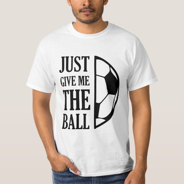 Gib mir den Ball T-Shirt (Vorderseite)