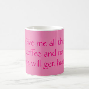 Gib mir den ganzen Kaffee, und niemand wird verlet Kaffeetasse