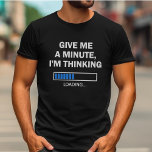 Gib mir eine Minute, von der ich denke, dass das G T-Shirt<br><div class="desc">Sind Sie jemand,  der gerne überdenkt oder vieles für eine lange Zeit überdenkt? Dann ist dieser "Gib mir eine Minute,  ich denke" T - Shirt für dich! Es ist auch eine großartige Geschenkidee für eine Technik,  einen Codierer,  einen Programmierer oder einen anderen im Bereich der Informationstechnologie.</div>