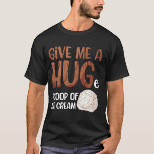 Gib mir eine riesige Schüssel Eiscreme-Funny Ice C T-Shirt