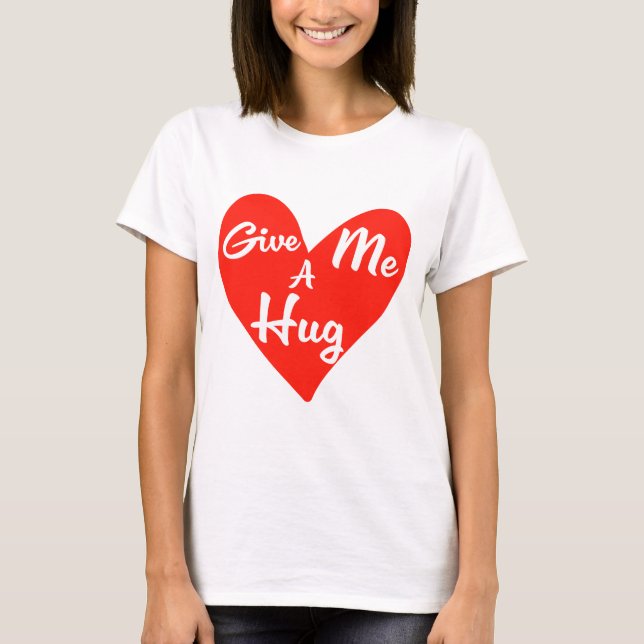 Gib mir einen Umarmer! T-Shirt (Vorderseite)