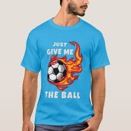 Gib mir einfach den Ball T-Shirt