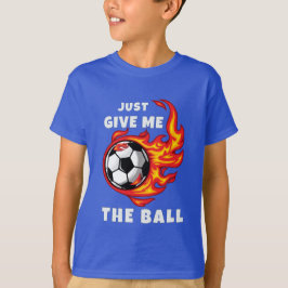 Gib mir einfach den Ball T-Shirt