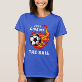 Gib mir einfach den Ball T-Shirt
