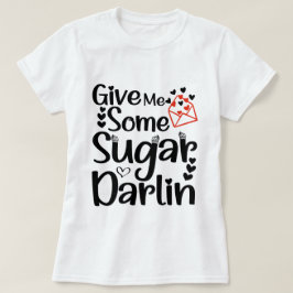 Gib mir etwas Zucker Darlin, Valentinstag Geschenk T-Shirt