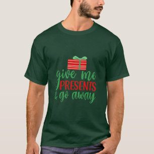 Gib mir Geschenke und geh weg T-Shirt