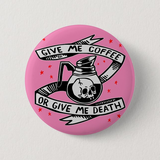 Gib mir Kaffee oder gib mir den Tod Button (Vorderseite)