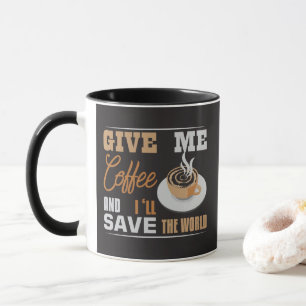 Gib mir Kaffee, und ich Rett die Welt. Tasse
