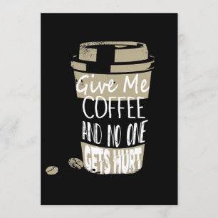 Gib mir Kaffee, und niemand bekommt Hurt Einladung