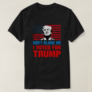 Gib mir nicht die Schuld, dass ich für Trump gege T-Shirt