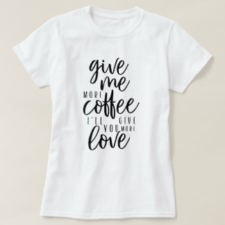 Gib mir noch Kaffee! T-Shirt
