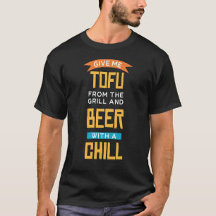 Gib mir Tofu vom Grill und Bier mit Chill Ve T-Shirt