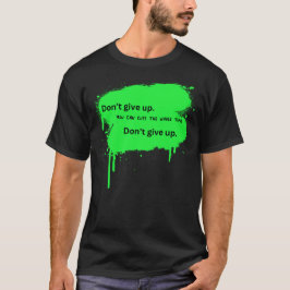 Gib nicht die ganze Zeit auf T-Shirt