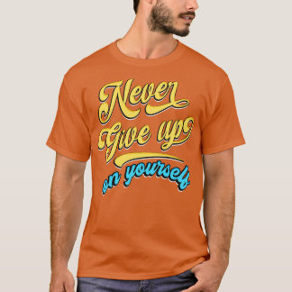 Gib nie auf dich auf T-Shirt