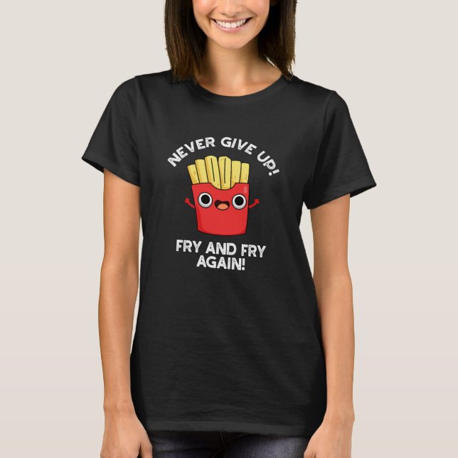 Gib nie wieder Fry auf und brate Futter, dunkle BG T-Shirt (Vorderseite)