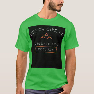 Gib niemals den Run auf, bis du dich glücklich füh T-Shirt