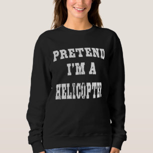 Gib vor, ich sei ein Hubschrauber Halloween Kostüm Sweatshirt