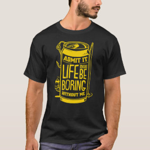 Gib zu das Leben wäre langweilig ohne mich Bierfis T-Shirt