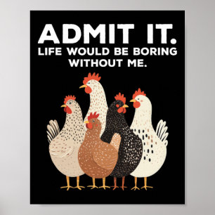 Gib zu, das Leben wäre langweilig ohne mich Huhn F Poster