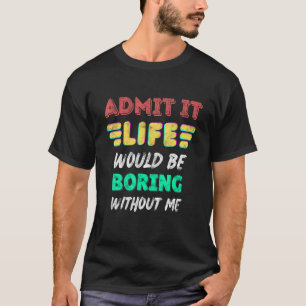 Gib zu, das Leben wäre langweilig ohne mich Retro T-Shirt