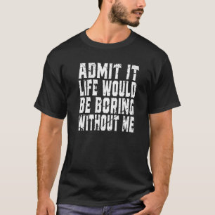 Gib zu, das Leben wäre ohne mich langweilig Retro T-Shirt