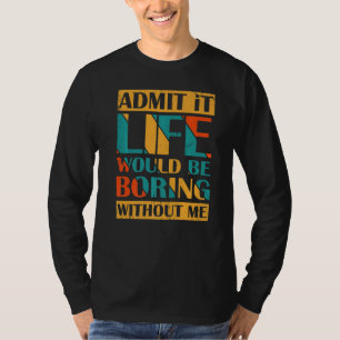 Gib zu, das Leben wäre ohne mich langweilig Retro T-Shirt
